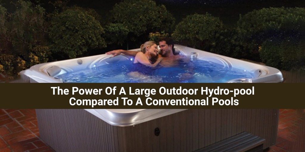 The Power Of A Large Outdoor Hydro-pool Compared To A Conventional Pools