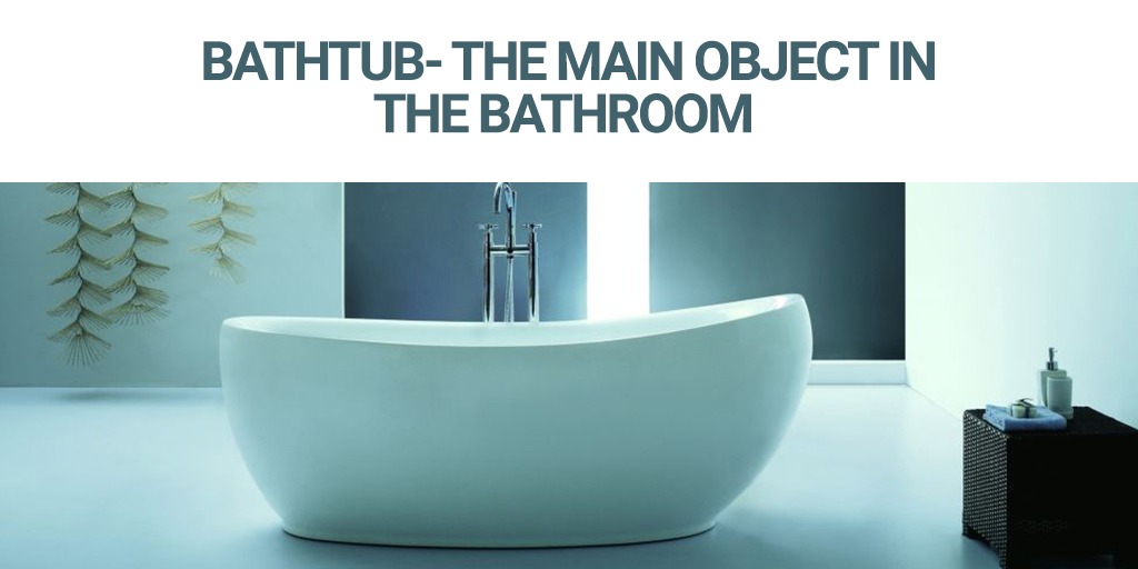 Bathtub- The Main Object In The Bathroom