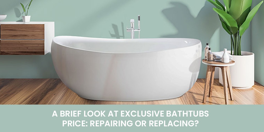 A Brief Look at Exclusive Bathtubs Price Repairing or Replacing