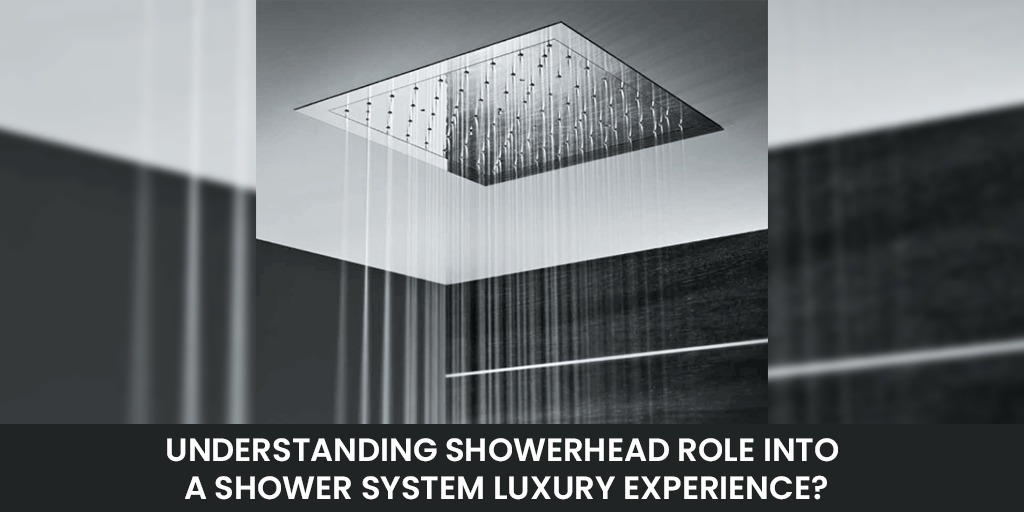 Understanding Showerhead Role into a Shower System Luxury Experience