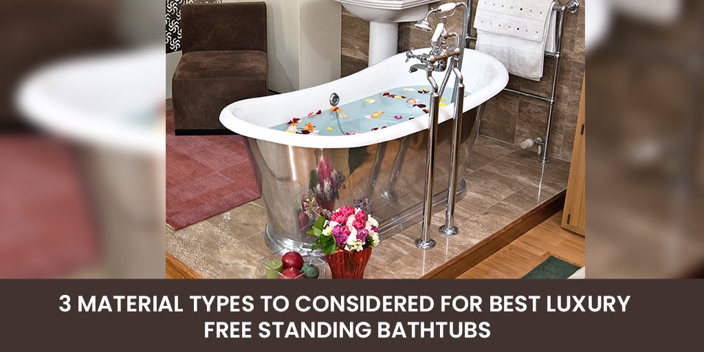 3 Material Types to Considered for Best Luxury Freestanding Bathtubs