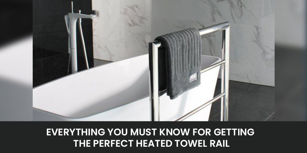 Everything You Must Know For Getting the Perfect Heated Towel Rail