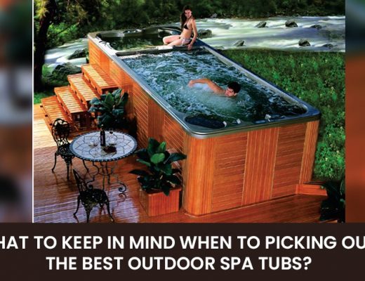 What to Keep in Mind When to Picking Out the Best Outdoor Spa Tubs