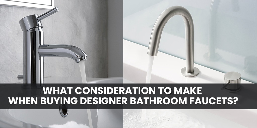 What Consideration to Make When Buying Designer Bathroom Faucets?