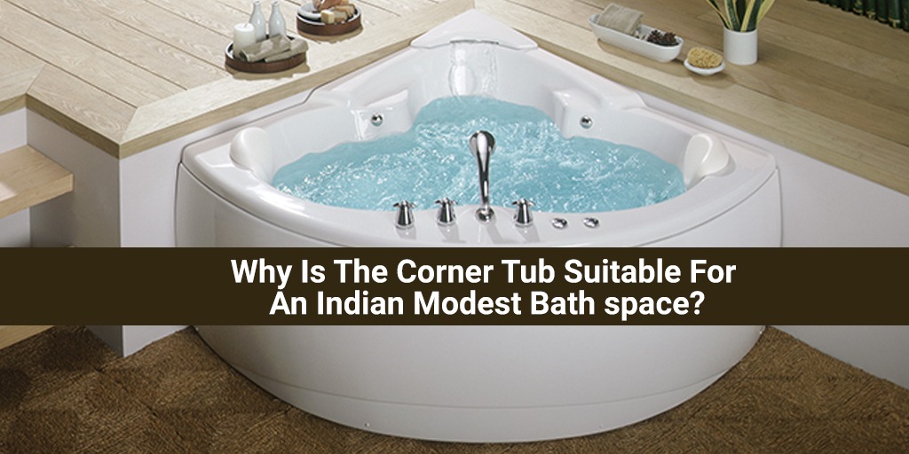 Why Is The Corner Tub Suitable For An Indian Modest Bath space?