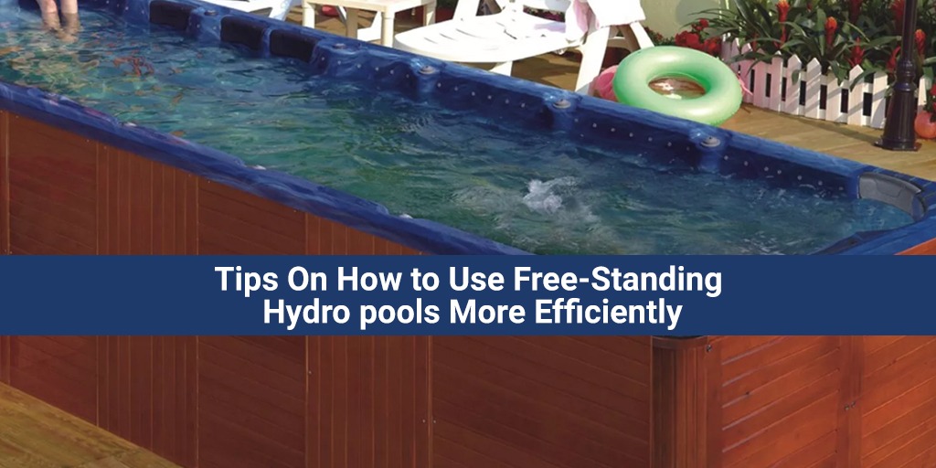 Tips On How to Use Free-Standing Hydro-pools More Efficiently